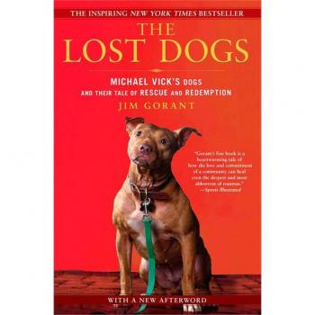 The Lost Dogs : Michael Vick's Dogs and Their Tale of Rescue and Redemption, by Jim Gorant