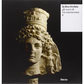 La dea rivelata. Gli scavi di via Marmorata. Ediz. illustrata