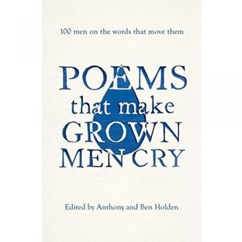 Poems That Make Grown Men Cry: 100 Men on the Words That Move Them