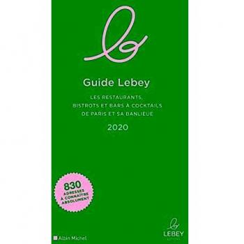 Le Guide Lebey 2020: Les restaurants, bistrots et bars à cocktails de Paris et sa banlieue