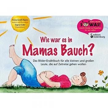 Wie war es in Mamas Bauch? Das Bilder-Erzählbuch für alle kleinen und großen Leute, die auf Zeitreise gehen wollen