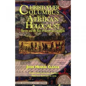 Clarke, John Henrik Christopher Columbus And The Afrikan Holocaust: Slavery And The Rise Of European Capitalism