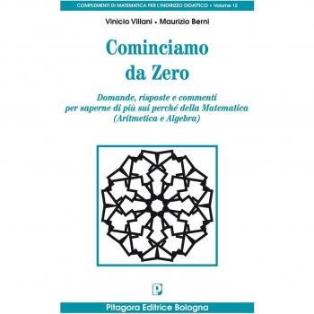 Cominciamo da zero. Domande, risposte e commenti per saperne di più sui perché della matematica (aritmetica e algebra)