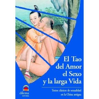 El tao del amor el sexo y la larga vida: textos clásicos de sexualidad en la China antigua