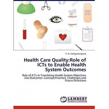 Health Care Quality:Role of ICTs to Enable Health System Outcomes: Role of ICTs in Translating Health System Objectives into Outcomes: Concept,Priorities, Challenges and Future Directions