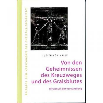 Von den Geheimnissen des Kreuzweges und des Gralsblutes. Mysterium der Verwandlung.