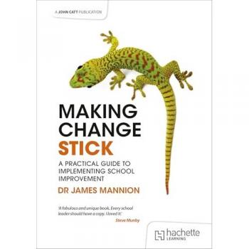 Making Change Stick: A Practical Guide to Implementing School Improvement