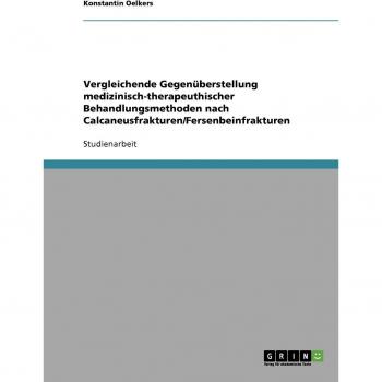 Vergleichende Gegenüberstellung medizinisch-therapeuthischer Behandlungsmethoden nach Calcaneusfrakturen/Fersenbeinfrakturen