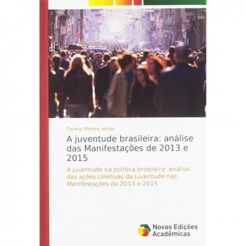 A juventude brasileira: análise das Manifestações de 2013 e 2015: A juventude na política brasileira: análise das ações coletivas da juventude nas Manifestações de 2013 e 2015