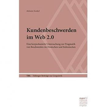 Kundenbeschwerden im Web 2.0: Eine korpusbasierte Untersuchung zur Pragmatik von Beschwerden im Deutschen und Italienischen