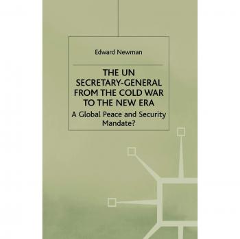 The UN Secretary-General from the Cold War to the New Era: A Global Peace and Security Mandate?