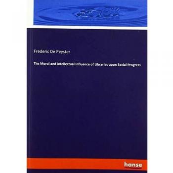 The Moral and Intellectual Influence of Libraries upon Social Progress