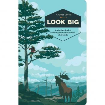 Rachel Levin Look Big: And Other Tips For Surviving Animal Encounters Of All Kinds