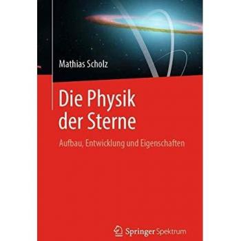 Die Physik der Sterne | Mathias Scholz | Aufbau, Entwicklung und Eigenschaften