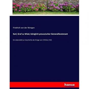 Wengen, Friedrich Von Der: Karl, Graf zu Wied, königlich preussischer Generallieutenant