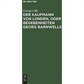 Der Kaufmann von Londen, oder Begebenheiten Georg Barnwells: Ein bürgerliches Trauerspiel