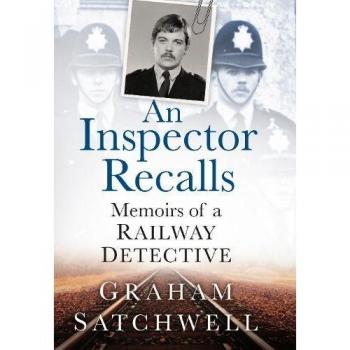 An Inspector Recalls: Memoirs of a Railway Detective by Satchwell, Graham