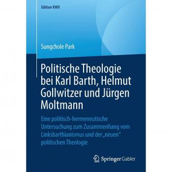 Politische Theologie bei Karl Barth, Helmut Gollwitzer und Jürgen Moltmann: Eine politisch-hermeneutische Untersuchung zum Zusammenhang vom ... neuen politischen Theologie