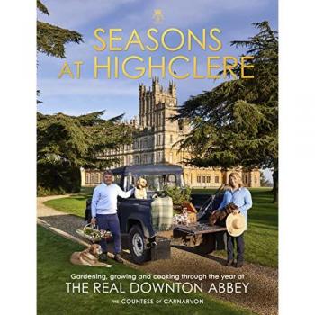 Seasons at Highclere: Gardening, Growing, and Cooking through the Year at the Real Downton Abbey