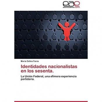 Identidades nacionalistas en los sesenta.: La Unión Federal, una efímera experiencia partidaria.