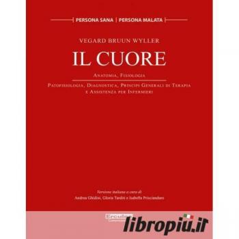 Il cuore. Anatomia, Fisiologia. Patofisiologia, diagnostica, prin... Vegard Bruun Bratholm Wyller
