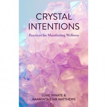 Crystal Intentions: Practices for Manifesting Wellness (Crystal Book, for Readers of Crystals for Beginners)