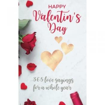 Happy Valentine's Day: 365 love sayings for a whole year