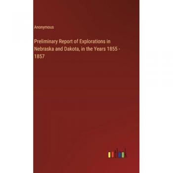 Preliminary Report of Explorations in Nebraska and Dakota, in the Years 1855