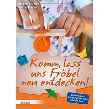 Gerhard Friedrich Komm, Lass Uns Fröbel Neu Entdecken: Ein Aktionsbuch: Spielen, Flechten, Falten Und Vieles Mehr