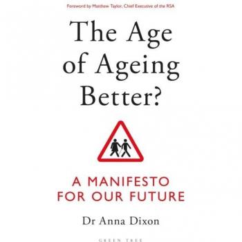 The Age of Ageing Better? : A Manifesto For Our Future by Dr. Anna Dixon