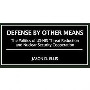 Defense by Other Means: The Politics of Us-NIS Threat Reduction and Nuclear Security Cooperation