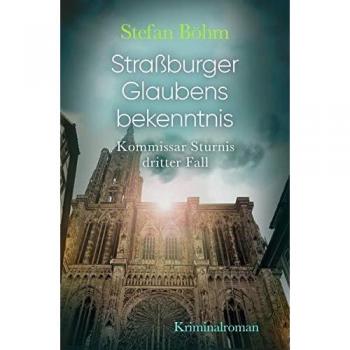 Stefan Böhm Straßburger Glaubensbekenntnis: Kommissar Sturnis Dritter Fall