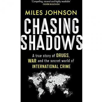 Chasing Shadows : A true story of drugs, war and the secret world of international crime