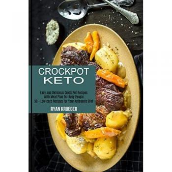 Crockpot Keto: 50 + Low-carb Recipes for Your Ketogenic Diet (Easy and Delicious Crock Pot Recipes With Meal Plan for Busy People)