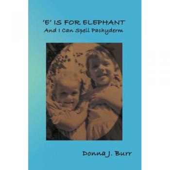 Burr, Donna J.: 'E' is For Elephant-And I Can Spell Pachyderm