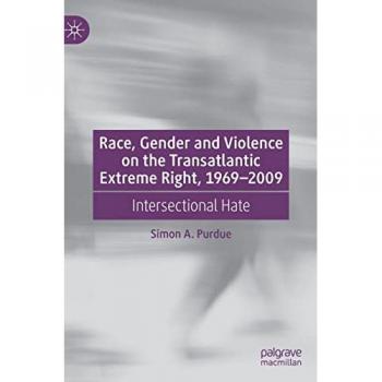 Race, Gender and Violence on the Transatlantic Extreme Right, 1969–2009: Intersectional Hate