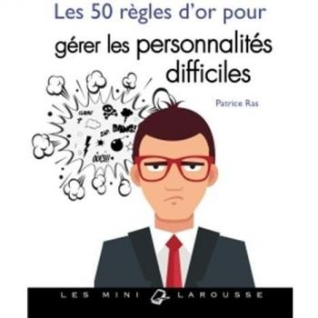 Les 50 règles d'or pour gérer les personnalités difficiles