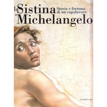 La Sistina e Michelangelo. Storia e fortuna di un capolavoro