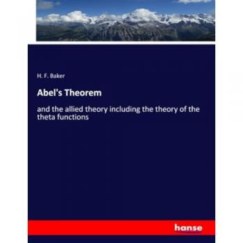 Abel's Theorem: and the allied theory including the theory of the theta functions
