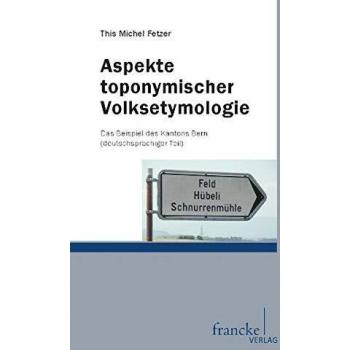 Aspekte toponymischer Volksetymologie: Das Beispiel des Kantons Bern