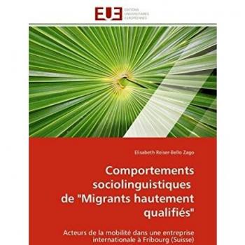 Comportements sociolinguistiques de Migrants hautement qualifiés: Acteurs de la mobilité dans une entreprise internationale à Fribourg (Suisse) (Omn.Univ.Europ.)