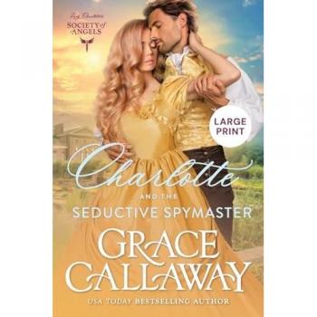 Charlotte and the Seductive Spymaster (Large Print): A Steamy Second Chance Victorian Romance (Lady Charlotte's Society of Angels)