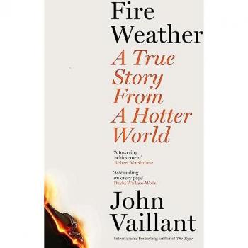 John Vaillant Fire Weather: A True Story From A Hotter World