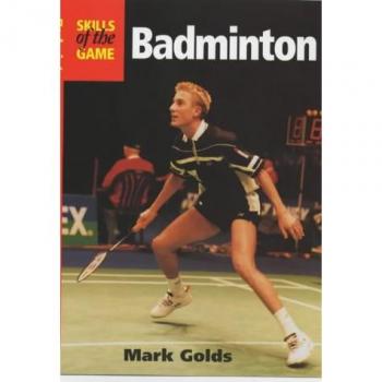 Badminton Skills of the Game by Mark Golds