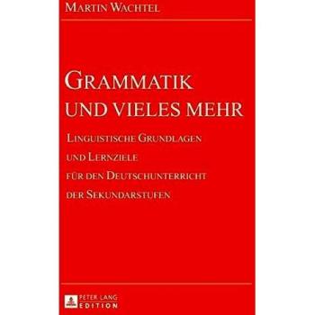 Martin Wachtel Grammatik Und Vieles Mehr: Linguistische Grundlagen Und Lernziele Für Den Deutschunterricht Der Sekundarstufen