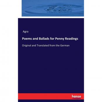 Poems and Ballads for Penny Readings: Original and Translated from the German