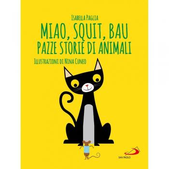 Miao, squit, bau. Pazze storie di animali. Ediz. illustrata