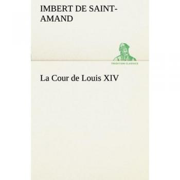 La Cour de Louis XIV (TREDITION CLASSICS)
