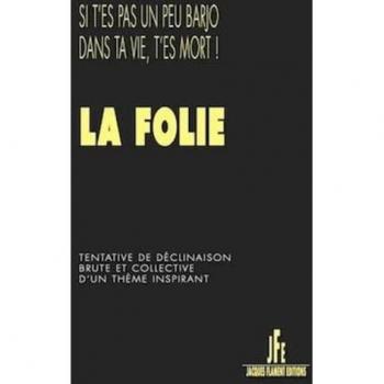 Jacques Flament Editions La Folie: Tentative De Déclinaison Brute Et Collective D'Un Thème Inspirant