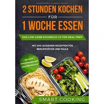 2 Stunden kochen für 1 Woche essen: Das Low Carb Kochbuch V2 für Meal Prep